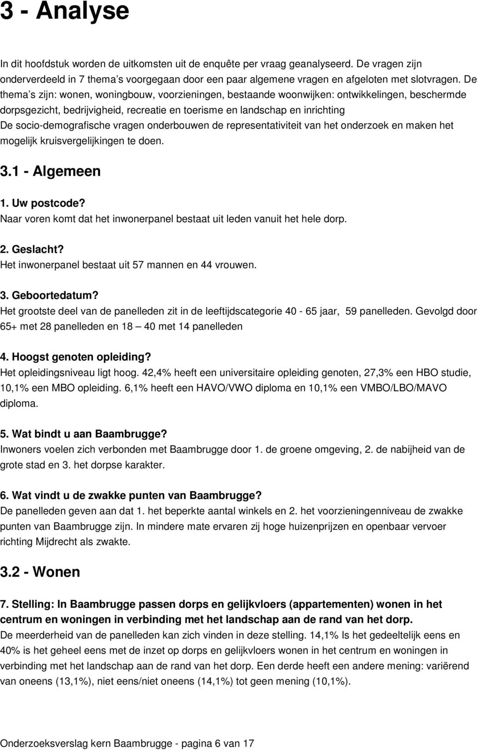 socio-demografische vragen onderbouwen de representativiteit van het onderzoek en maken het mogelijk kruisvergelijkingen te doen. 3.1 - Algemeen 1. Uw postcode?