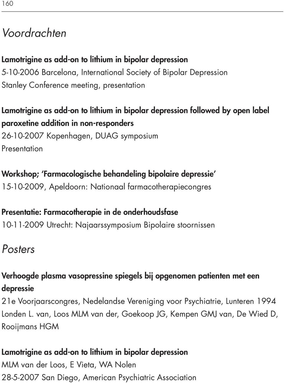 depressie 15-10-2009, Apeldoorn: Nationaal farmacotherapiecongres Presentatie: Farmacotherapie in de onderhoudsfase 10-11-2009 Utrecht: Najaarssymposium Bipolaire stoornissen Posters Verhoogde plasma