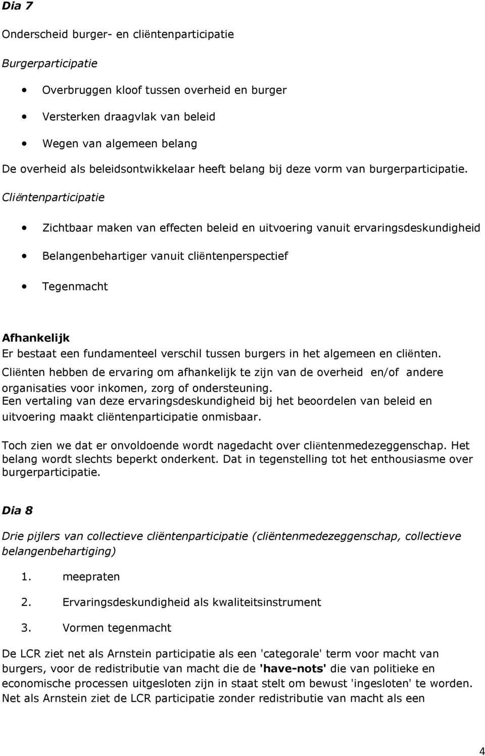 Cliëntenparticipatie Zichtbaar maken van effecten beleid en uitvoering vanuit ervaringsdeskundigheid Belangenbehartiger vanuit cliëntenperspectief Tegenmacht Afhankelijk Er bestaat een fundamenteel