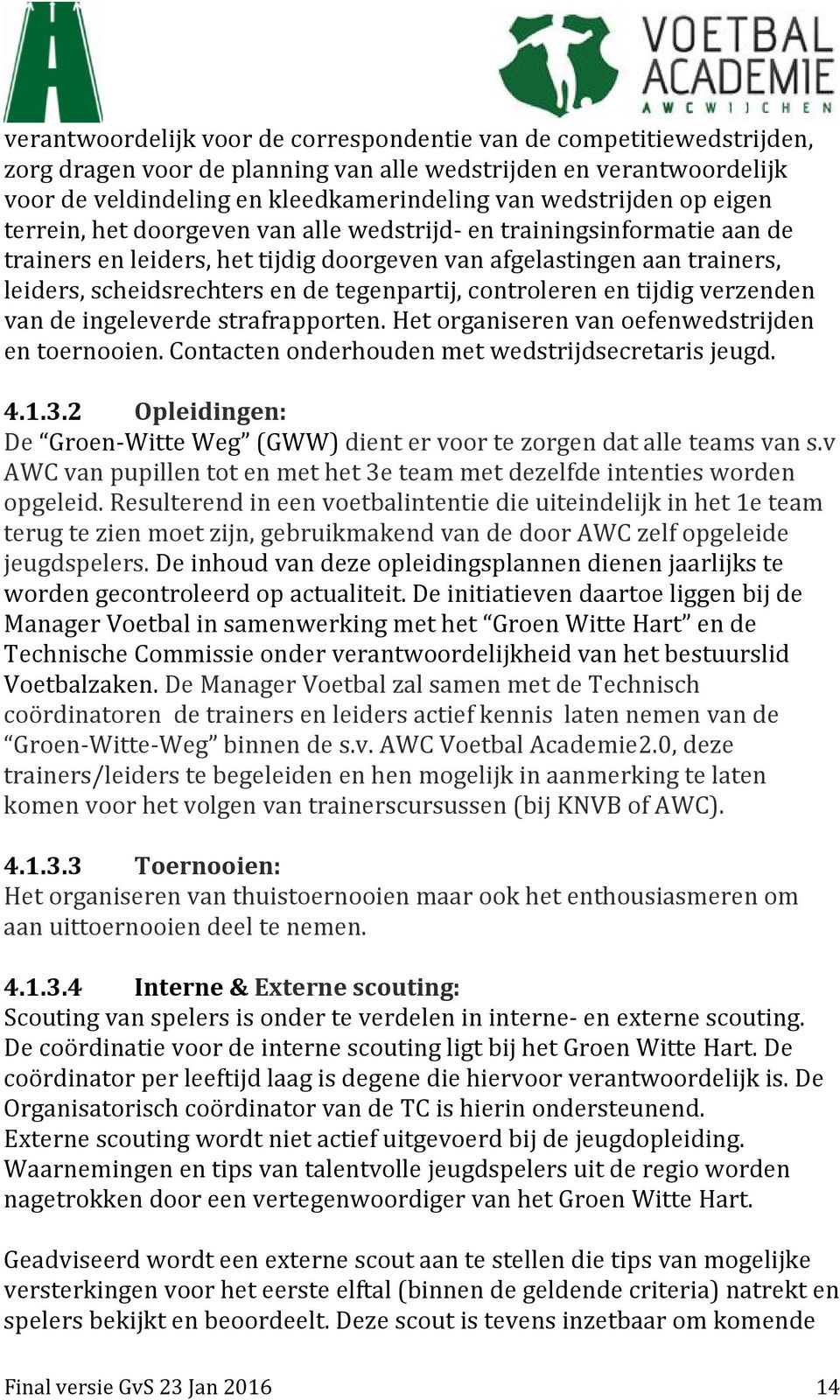 controleren en tijdig verzenden van de ingeleverde strafrapporten. Het organiseren van oefenwedstrijden en toernooien. Contacten onderhouden met wedstrijdsecretaris jeugd. 4.1.3.