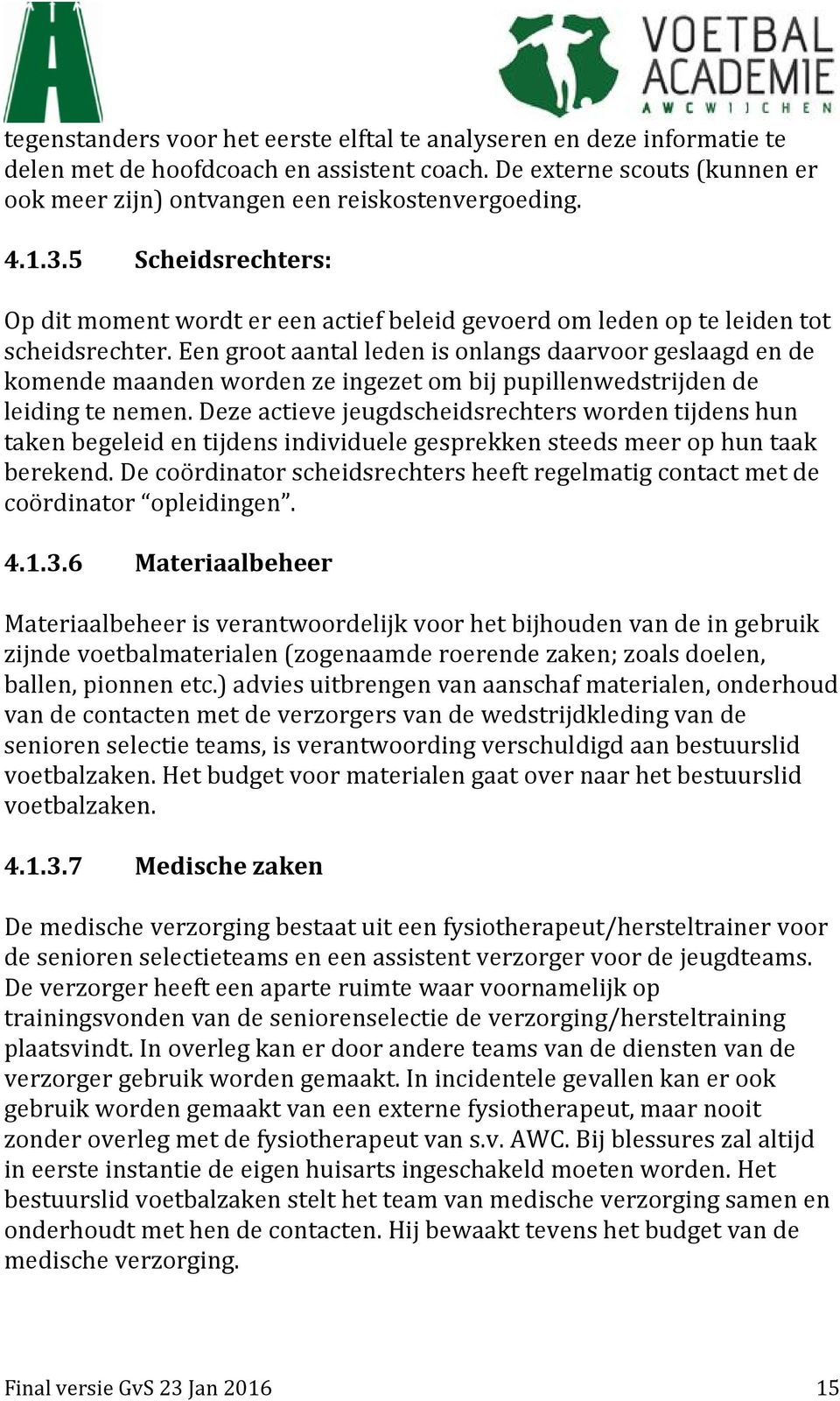 Een groot aantal leden is onlangs daarvoor geslaagd en de komende maanden worden ze ingezet om bij pupillenwedstrijden de leiding te nemen.