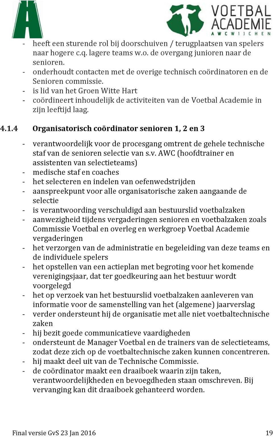 - is lid van het Groen Witte Hart - coördineert inhoudelijk de activiteiten van de Voetbal Academie in zijn leeftijd laag. 4.1.