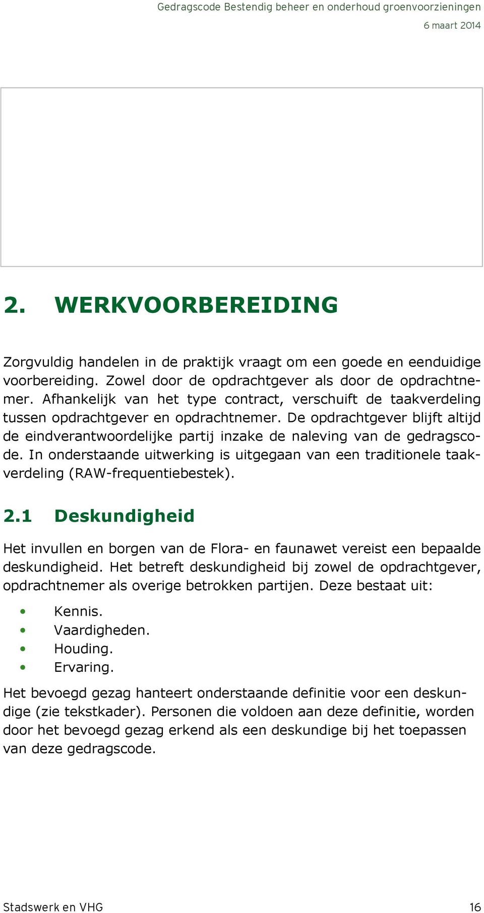 De opdrachtgever blijft altijd de eindverantwoordelijke partij inzake de naleving van de gedragscode. In onderstaande uitwerking is uitgegaan van een traditionele taakverdeling (RAW-frequentiebestek).