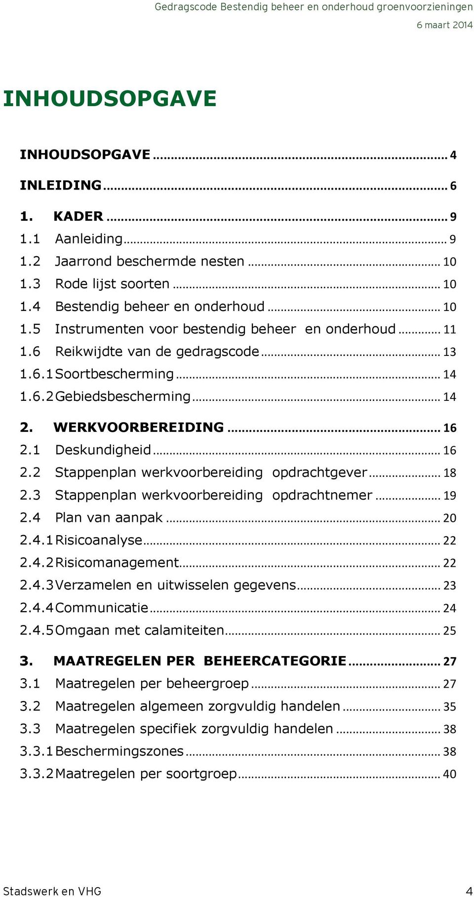 .. 18 2.3 Stappenplan werkvoorbereiding opdrachtnemer... 19 2.4 Plan van aanpak... 20 2.4.1 Risicoanalyse... 22 2.4.2 Risicomanagement... 22 2.4.3 Verzamelen en uitwisselen gegevens... 23 2.4.4 Communicatie.