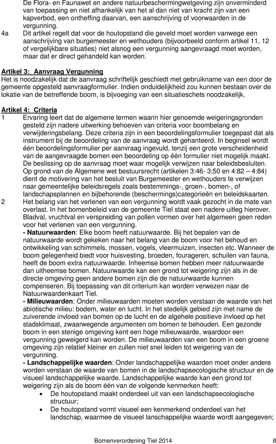 Dit artikel regelt dat voor de houtopstand die geveld moet worden vanwege een aanschrijving van burgemeester en wethouders (bijvoorbeeld conform artikel 11, 12 of vergelijkbare situaties) niet alsnog