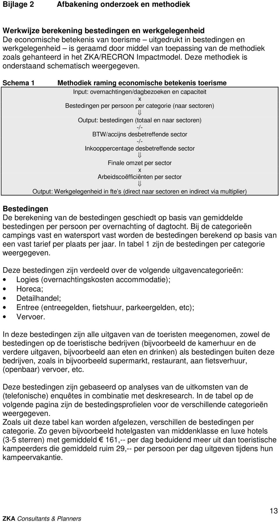 Schema 1 Methodiek raming economische betekenis toerisme Input: overnachtingen/dagbezoeken en capaciteit x Bestedingen per persoon per categorie (naar sectoren) Output: bestedingen (totaal en naar