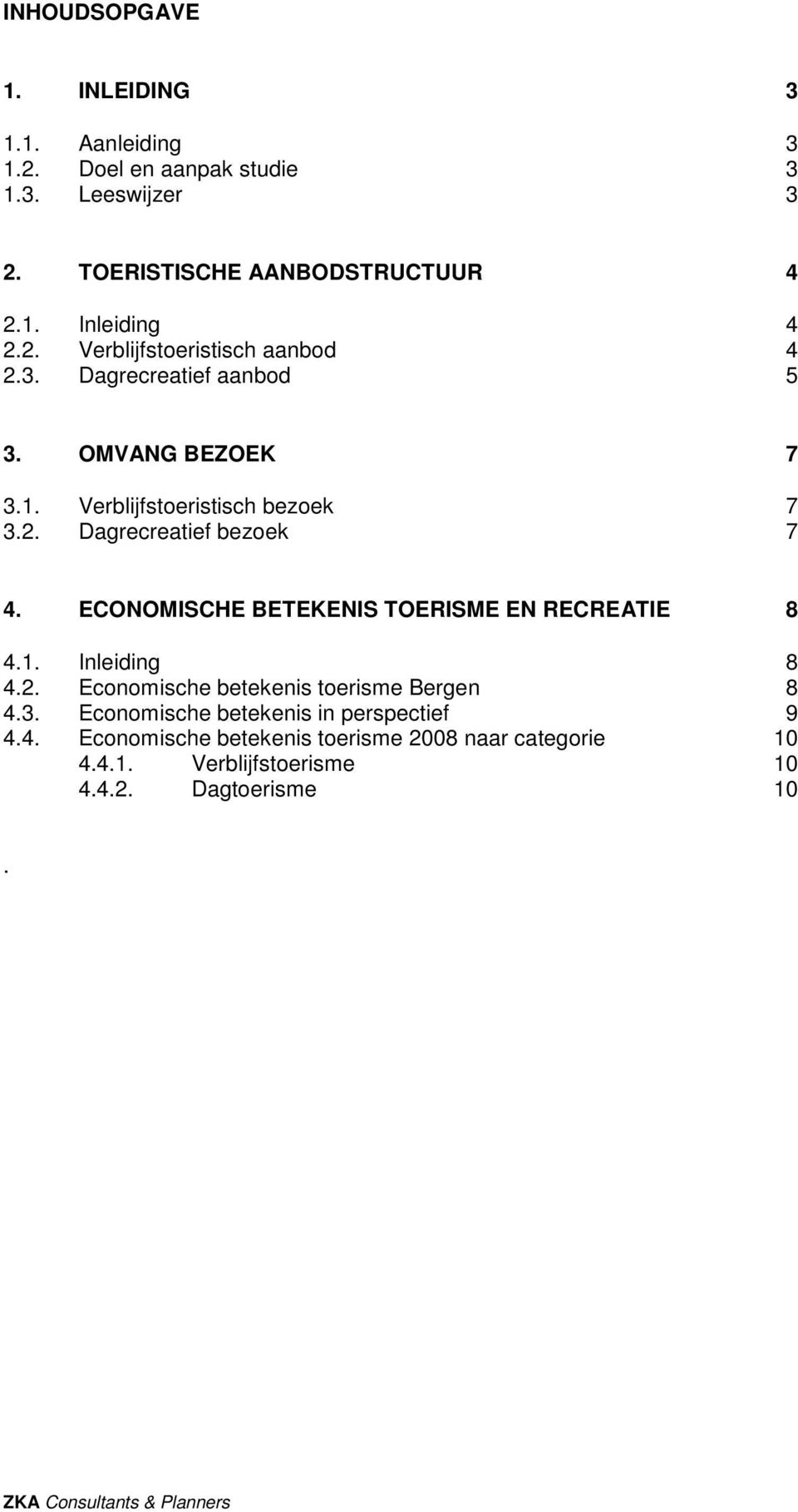 ECONOMISCHE BETEKENIS TOERISME EN RECREATIE 8 4.1. Inleiding 8 4.2. Economische betekenis toerisme Bergen 8 4.3.