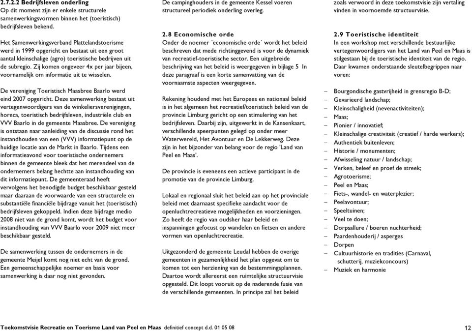 Zij komen ongeveer 4x per jaar bijeen, voornamelijk om informatie uit te wisselen. De vereniging Toeristisch Maasbree Baarlo werd eind 2007 opgericht.