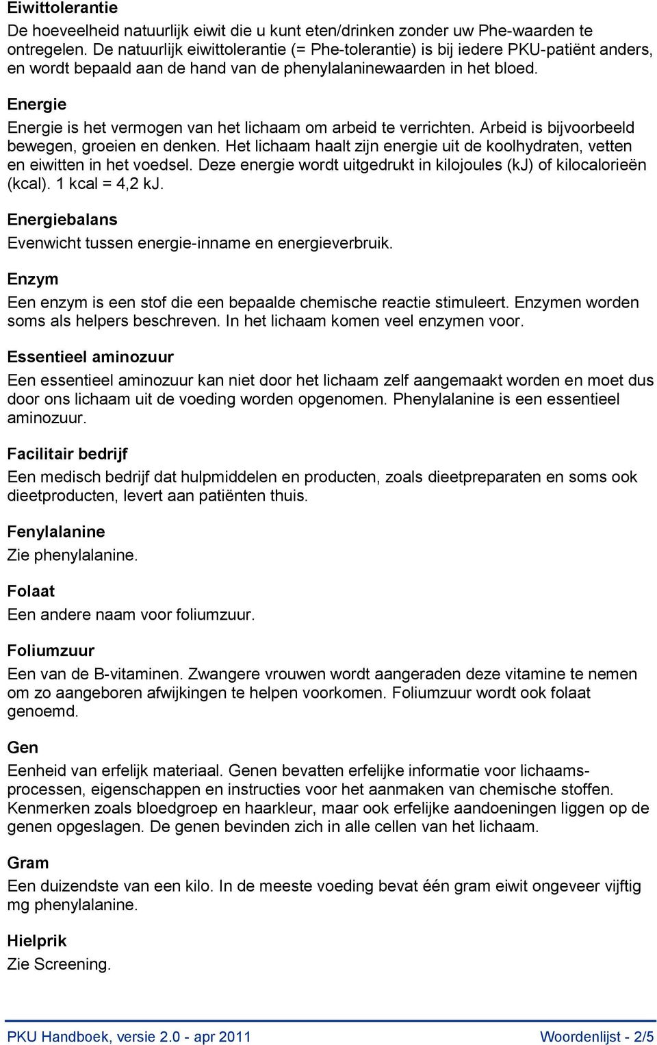 Energie Energie is het vermogen van het lichaam om arbeid te verrichten. Arbeid is bijvoorbeeld bewegen, groeien en denken.