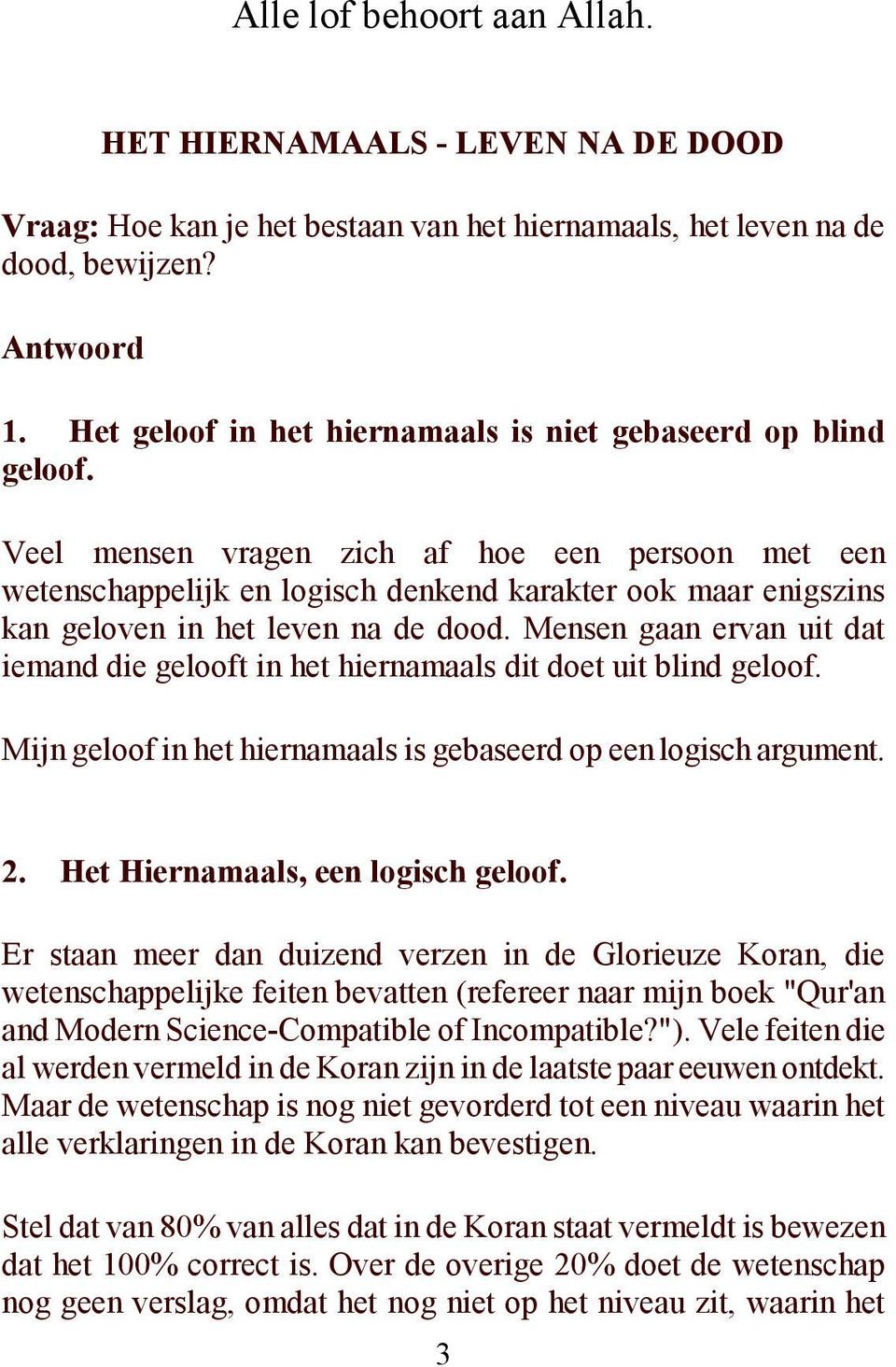 Veel mensen vragen zich af hoe een persoon met een wetenschappelijk en logisch denkend karakter ook maar enigszins kan geloven in het leven na de dood.