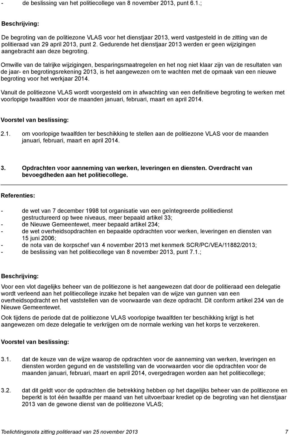 Gedurende het dienstjaar 2013 werden er geen wijzigingen aangebracht aan deze begroting.