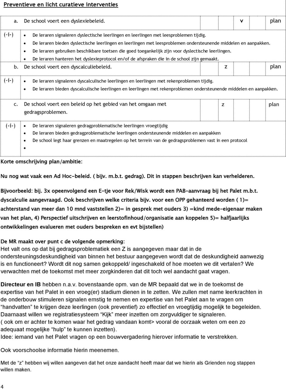 De leraren gebruiken beschikbare toetsen die goed toegankelijk zijn voor dyslectische leerlingen. De leraren hanteren het dyslexieprotocol en/of de afspraken die in de school zijn gemaakt. b. De school voert een dyscalculiebeleid.