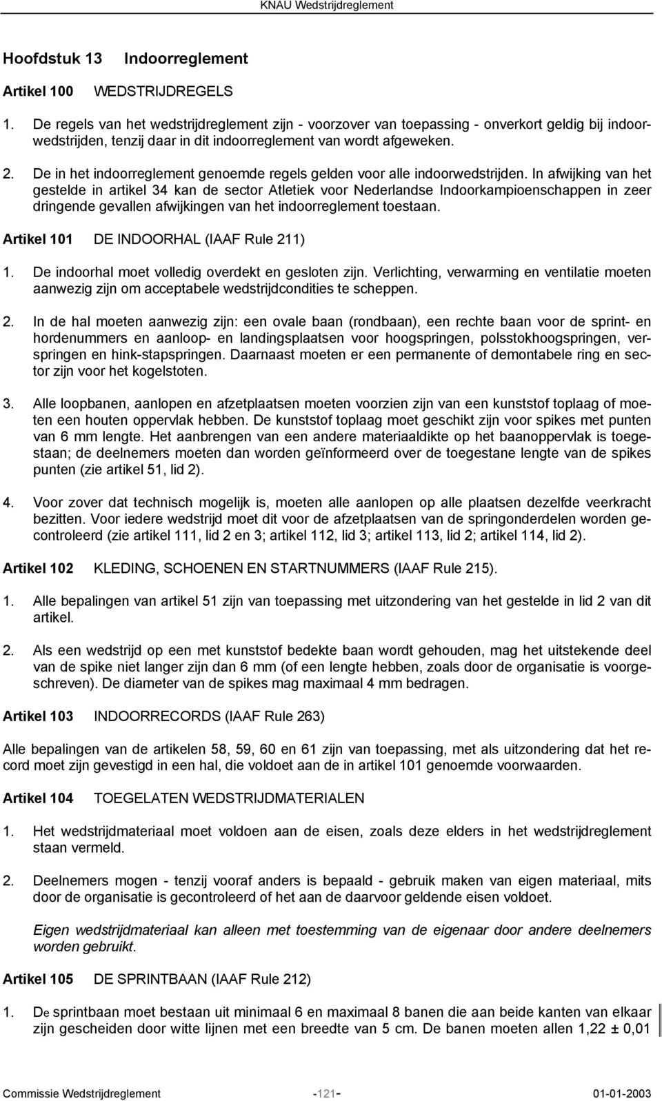 De in het indoorreglement genoemde regels gelden voor alle indoorwedstrijden.