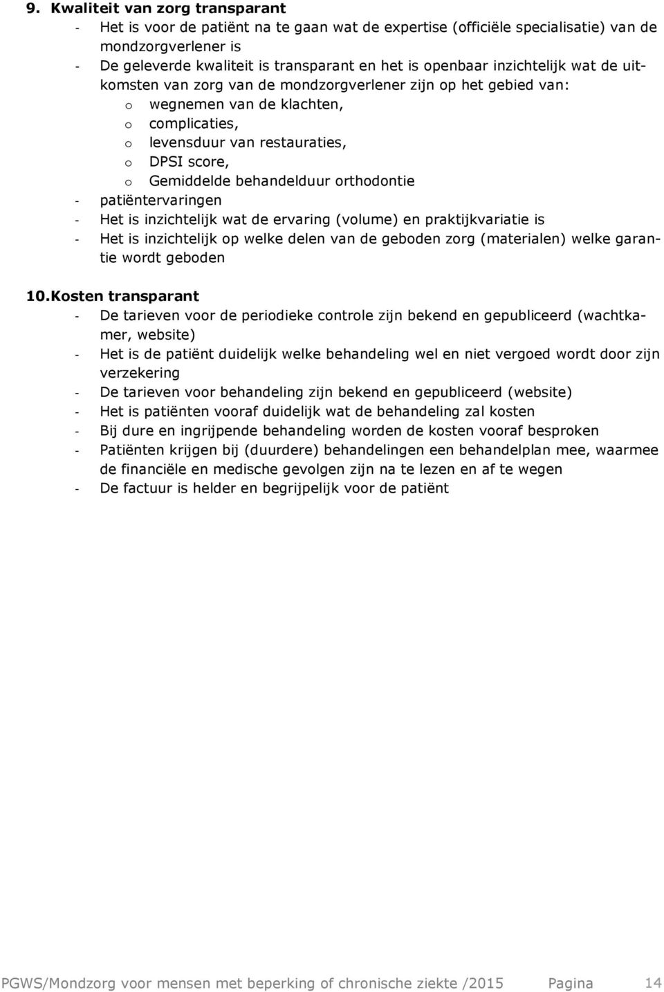 behandelduur orthodontie - patiëntervaringen - Het is inzichtelijk wat de ervaring (volume) en praktijkvariatie is - Het is inzichtelijk op welke delen van de geboden zorg (materialen) welke garantie