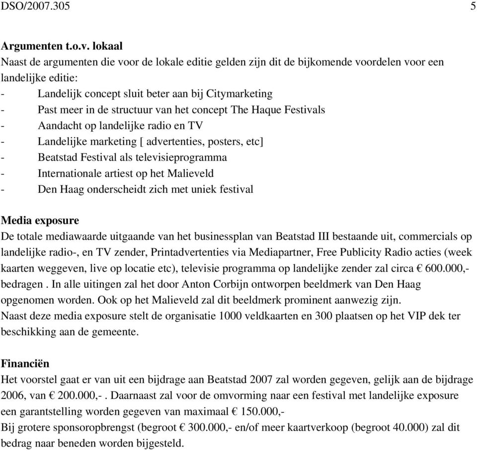 structuur van het concept The Haque Festivals - Aandacht op landelijke radio en TV - Landelijke marketing [ advertenties, posters, etc] - Beatstad Festival als televisieprogramma - Internationale