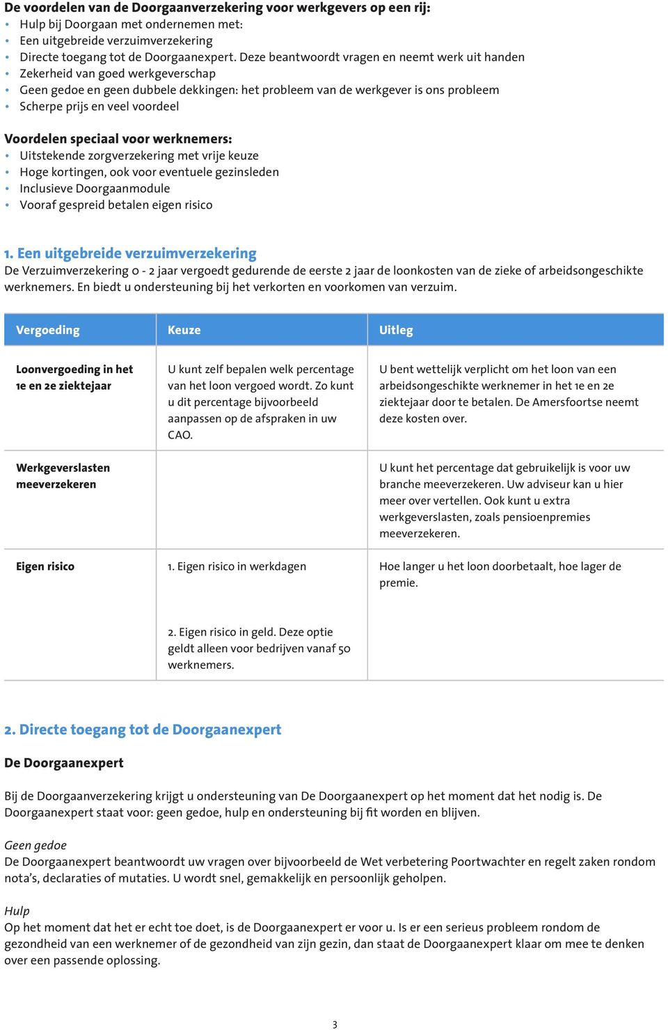 Scherpe prijs en veel voordeel Voordelen speciaal voor werknemers: Uitstekende zorgverzekering met vrije keuze Hoge kortingen, ook voor eventuele gezinsleden Inclusieve Doorgaanmodule.