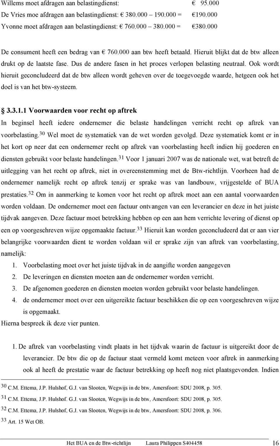 Ook wordt hieruit geconcludeerd dat de btw alleen wordt geheven over de toegevoegde waarde, hetgeen ook het doel is van het btw-systeem. 3.3.1.