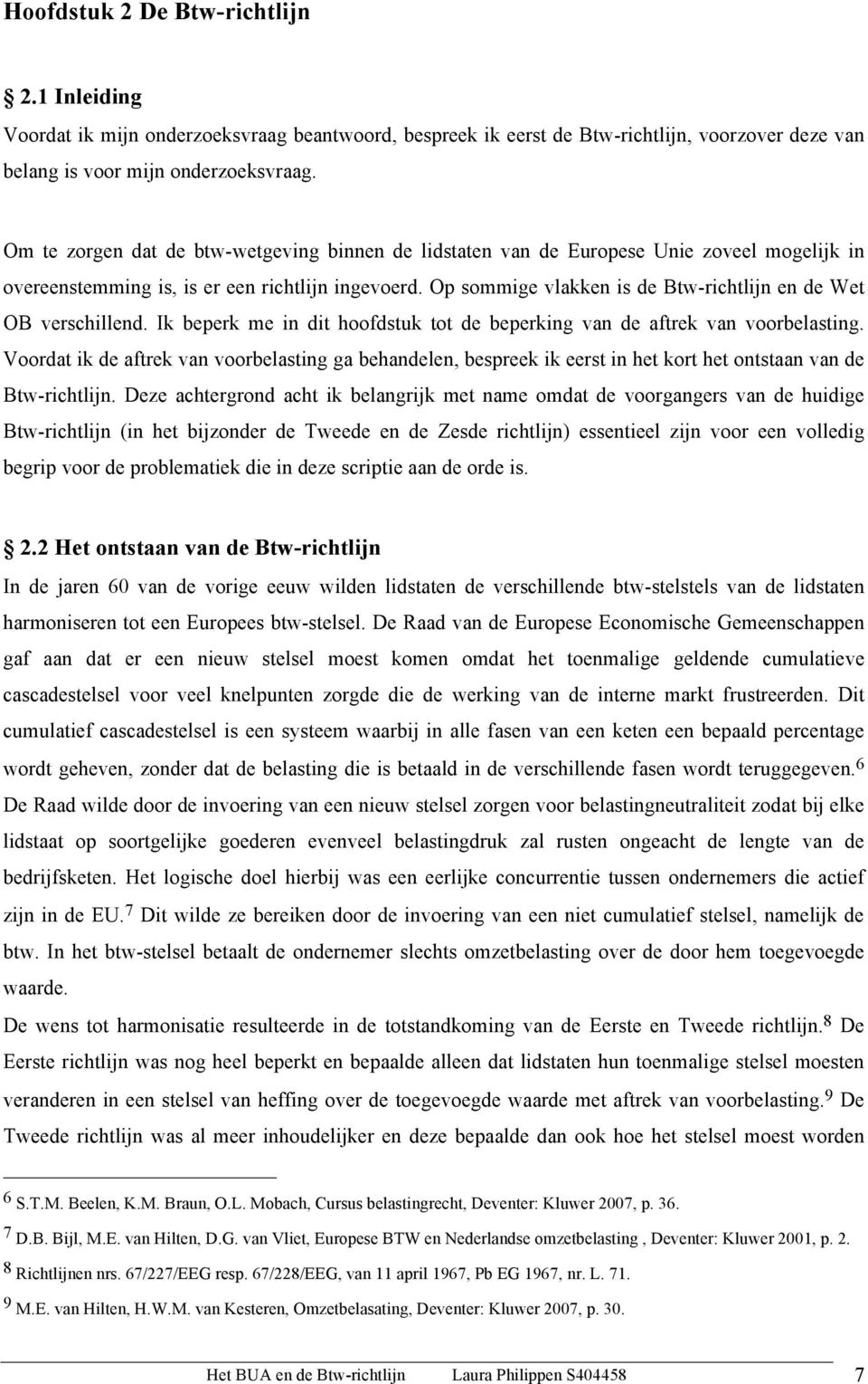 Op sommige vlakken is de Btw-richtlijn en de Wet OB verschillend. Ik beperk me in dit hoofdstuk tot de beperking van de aftrek van voorbelasting.