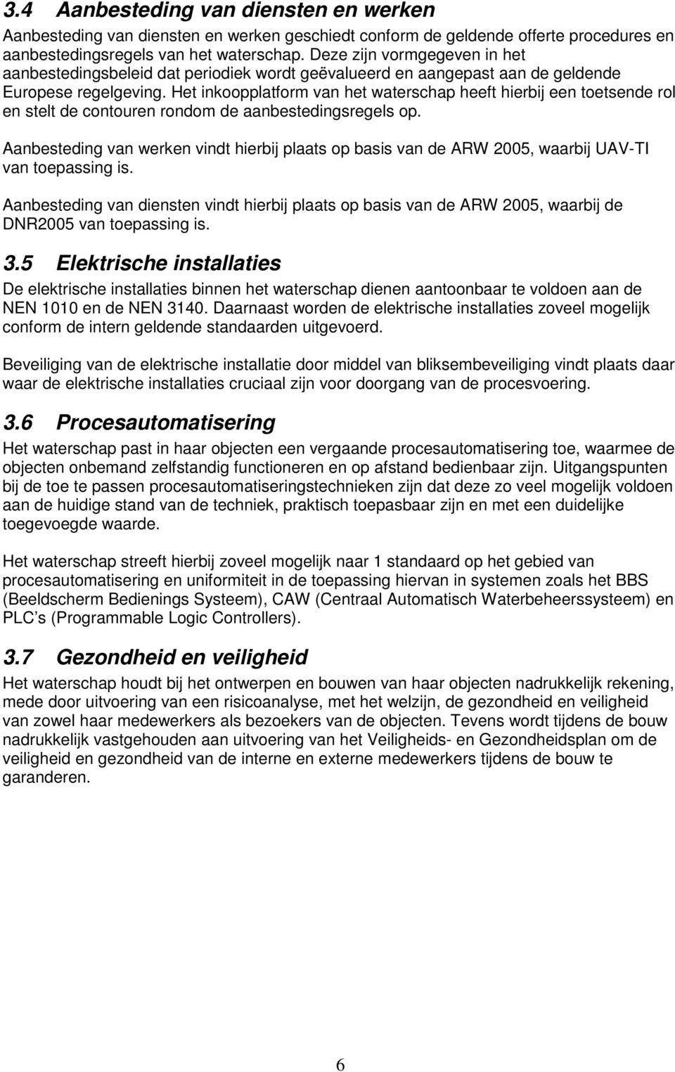 Het inkoopplatform van het waterschap heeft hierbij een toetsende rol en stelt de contouren rondom de aanbestedingsregels op.