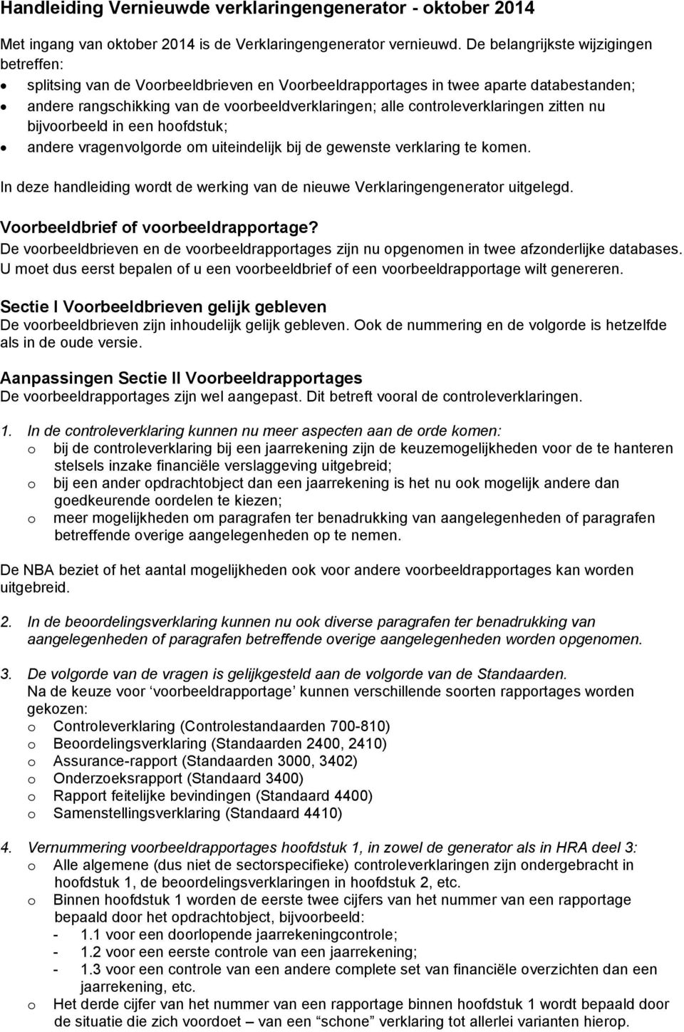 controleverklaringen zitten nu bijvoorbeeld in een hoofdstuk; andere vragenvolgorde om uiteindelijk bij de gewenste verklaring te komen.