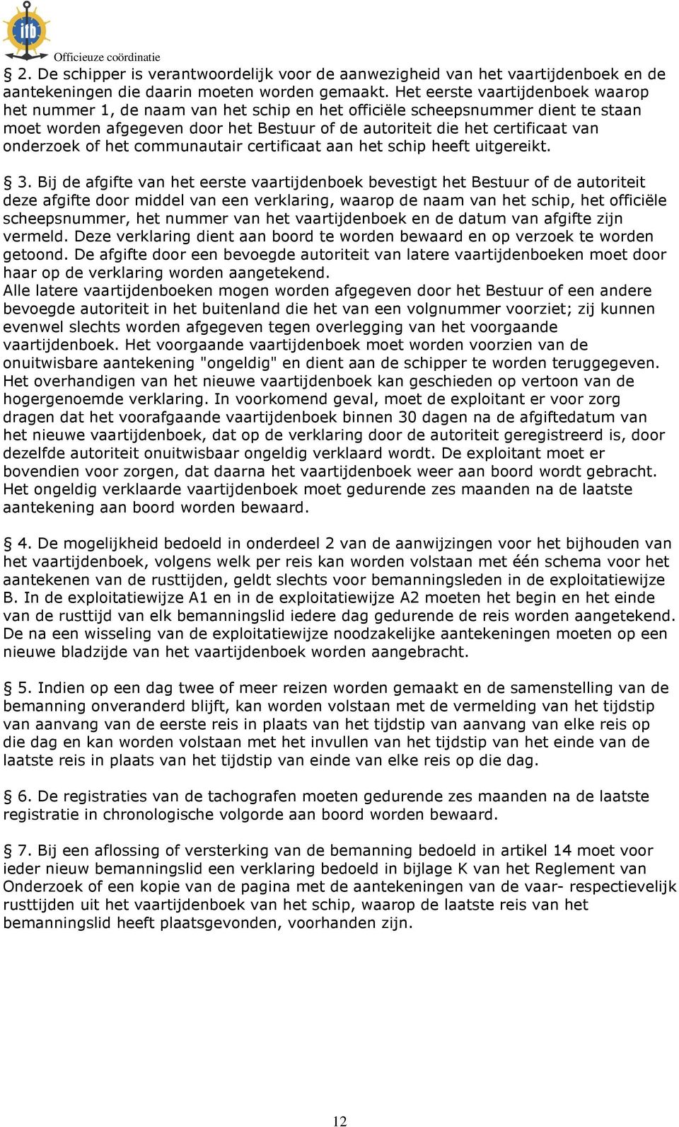 onderzoek of het communautair certificaat aan het schip heeft uitgereikt. 3.