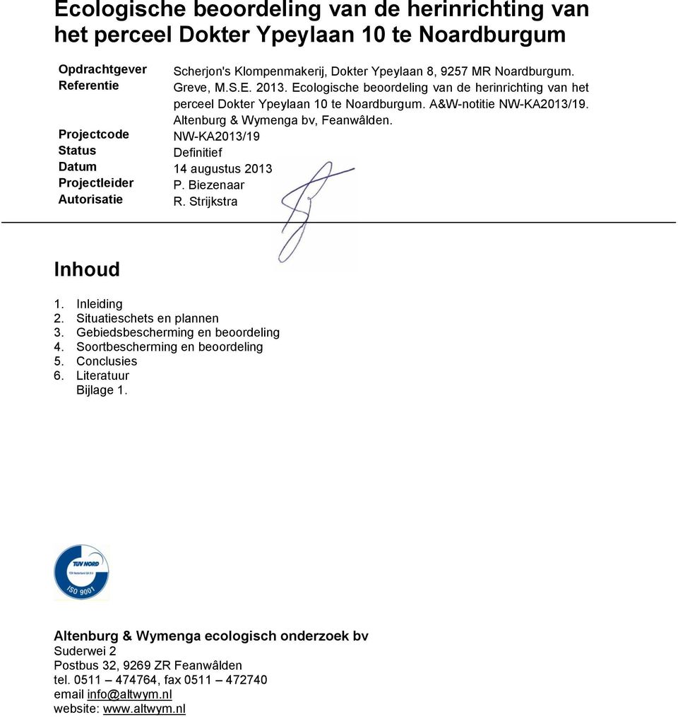 Projectcode NW-KA2013/19 Status Definitief Datum 14 augustus 2013 Projectleider P. Biezenaar Autorisatie R. Strijkstra Inhoud 1. Inleiding 2. Situatieschets en plannen 3.