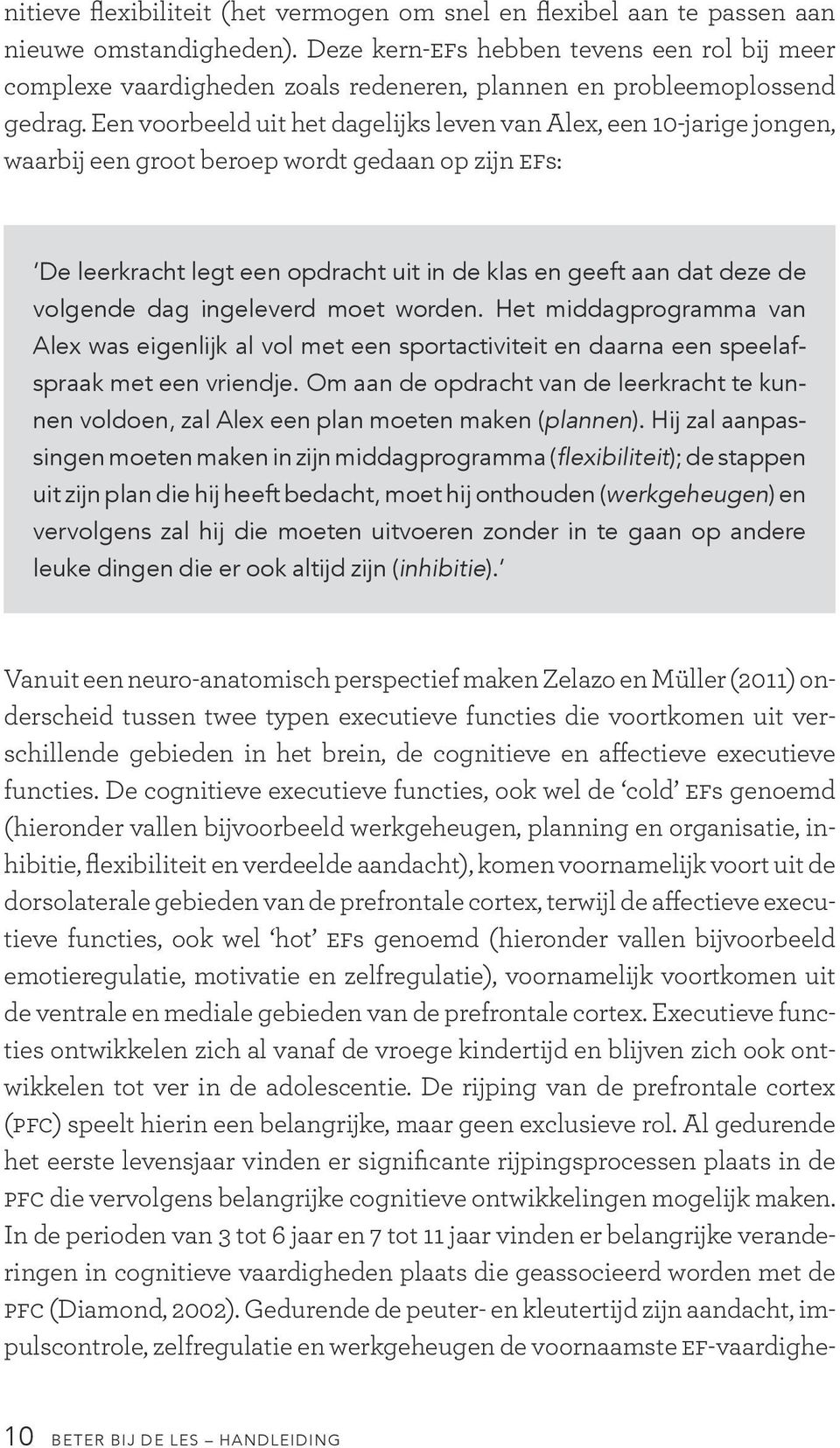 Een voorbeeld uit het dagelijks leven van Alex, een 10-jarige jongen, waarbij een groot beroep wordt gedaan op zijn EFs: De leerkracht legt een opdracht uit in de klas en geeft aan dat deze de