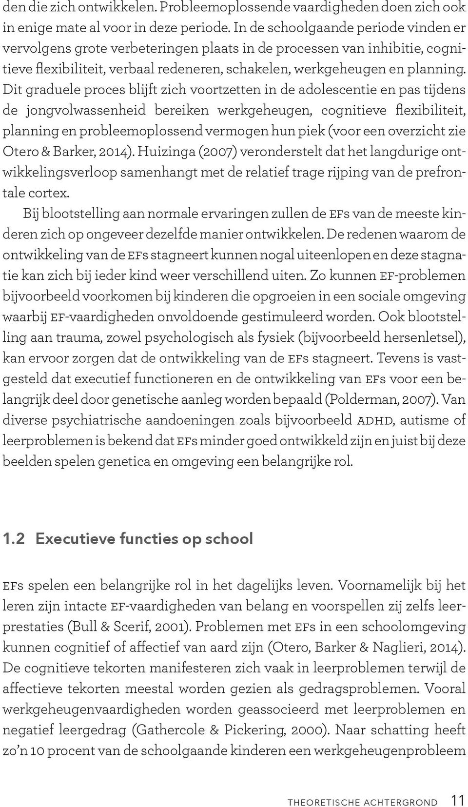 Dit graduele proces blijft zich voortzetten in de adolescentie en pas tijdens de jongvolwassenheid bereiken werkgeheugen, cognitieve flexibiliteit, planning en probleemoplossend vermogen hun piek