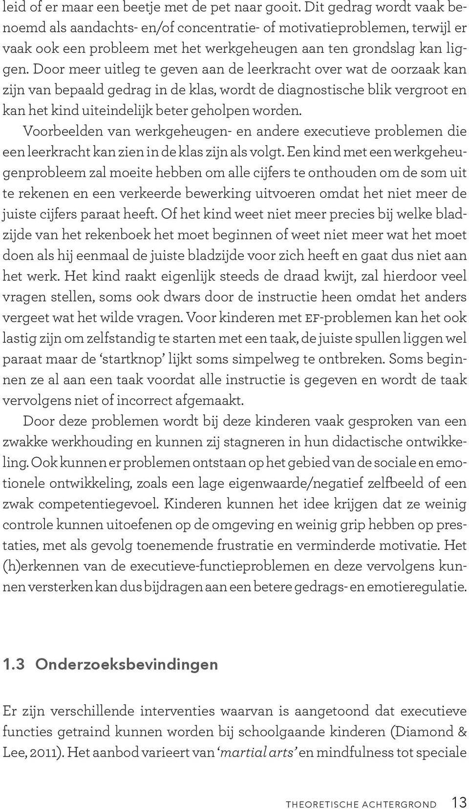 Door meer uitleg te geven aan de leerkracht over wat de oorzaak kan zijn van bepaald gedrag in de klas, wordt de diagnostische blik vergroot en kan het kind uiteindelijk beter geholpen worden.