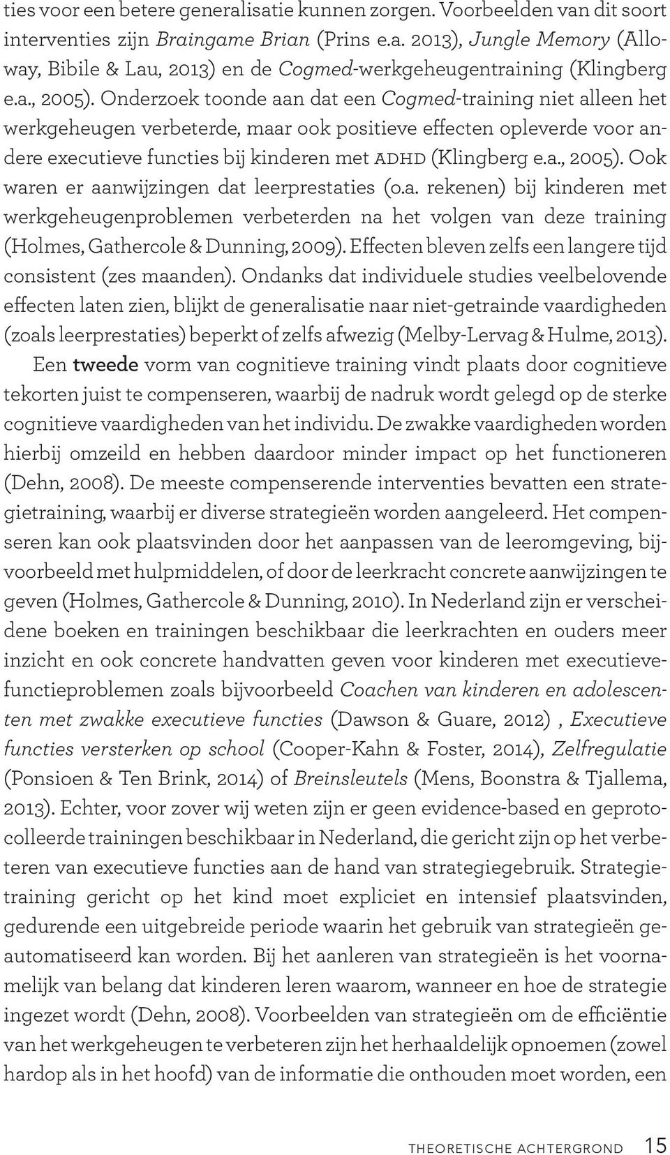 Onderzoek toonde aan dat een Cogmed-training niet alleen het werkgeheugen verbeterde, maar ook positieve effecten opleverde voor andere executieve functies bij kinderen met ADHD (Klingberg e.