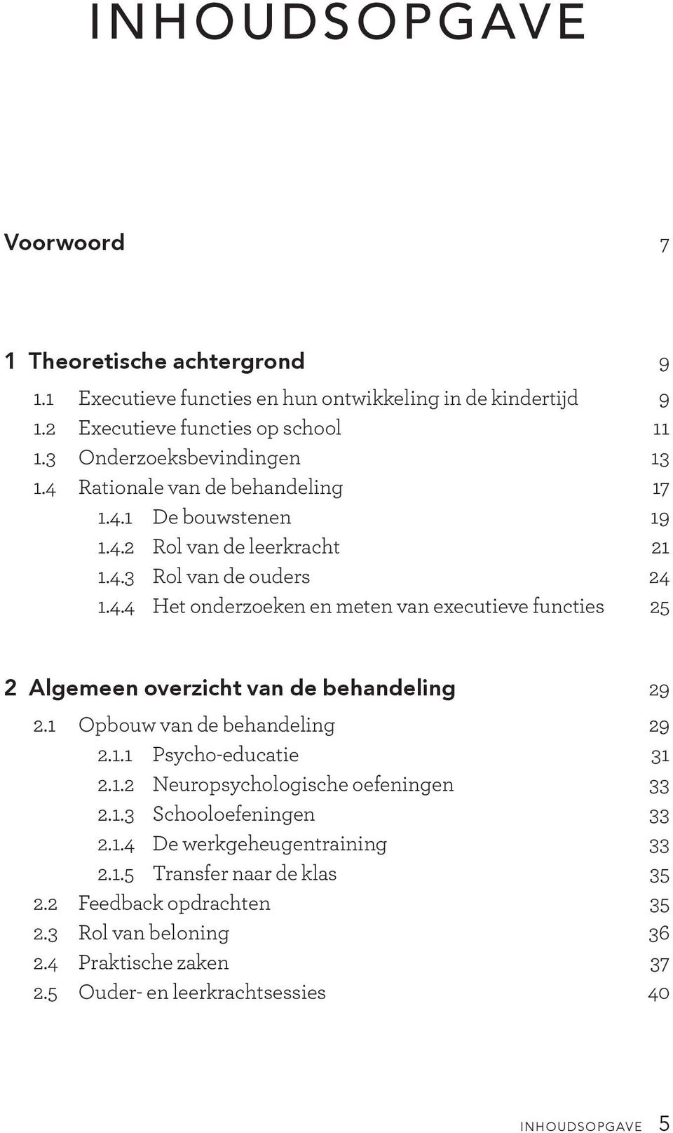 1 Opbouw van de behandeling 29 2.1.1 Psycho-educatie 31 2.1.2 Neuropsychologische oefeningen 33 2.1.3 Schooloefeningen 33 2.1.4 De werkgeheugentraining 33 2.1.5 Transfer naar de klas 35 2.