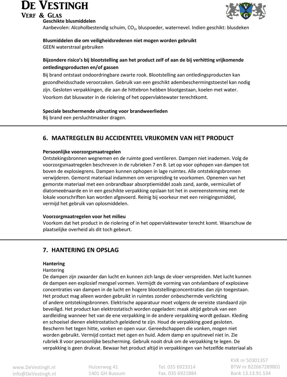 verhitting vrijkomende ontledingsproducten en/of gassen Bij brand ontstaat ondoordringbare zwarte rook. Blootstelling aan ontledingsproducten kan gezondheidsschade veroorzaken.