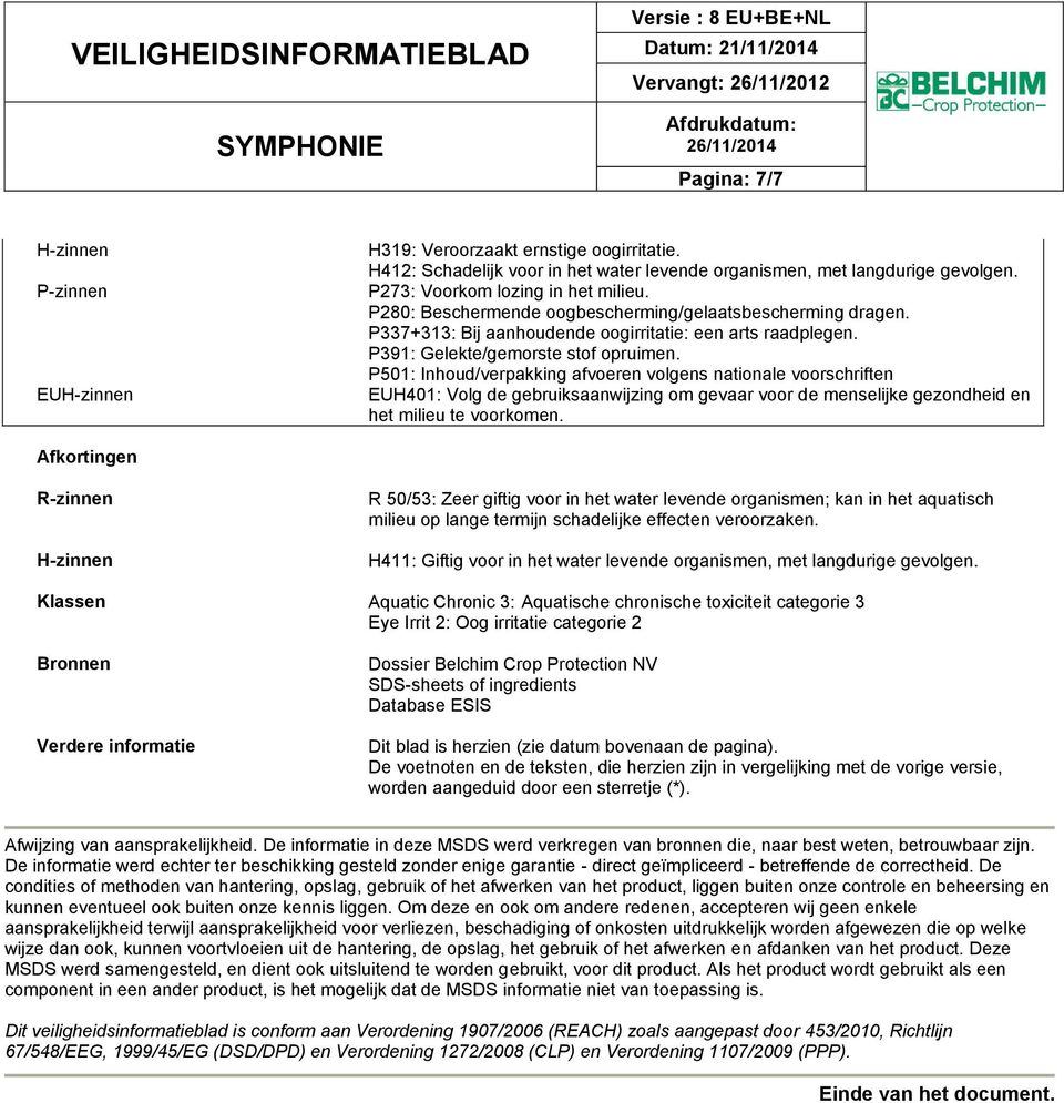 P501: Inhoud/verpakking afvoeren volgens nationale voorschriften EUH401: Volg de gebruiksaanwijzing om gevaar voor de menselijke gezondheid en het milieu te voorkomen.