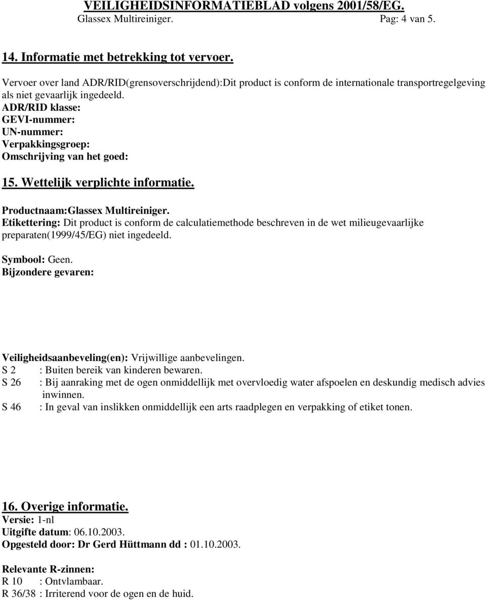 ADR/RID klasse: GEVI-nummer: UN-nummer: Verpakkingsgroep: Omschrijving van het goed: 15. Wettelijk verplichte informatie. Productnaam:Glassex Multireiniger.