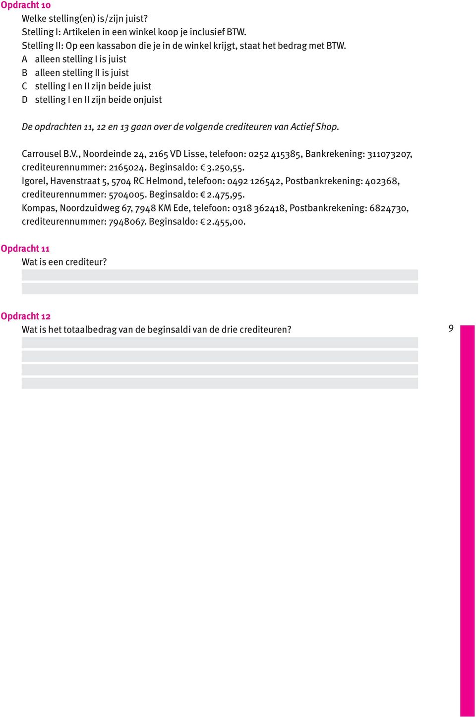 Actief Shop. Carrousel B.V., Noordeinde 24, 2165 VD Lisse, telefoon: 0252 415385, Bankrekening: 311073207, crediteurennummer: 2165024. Beginsaldo: 3.250,55.