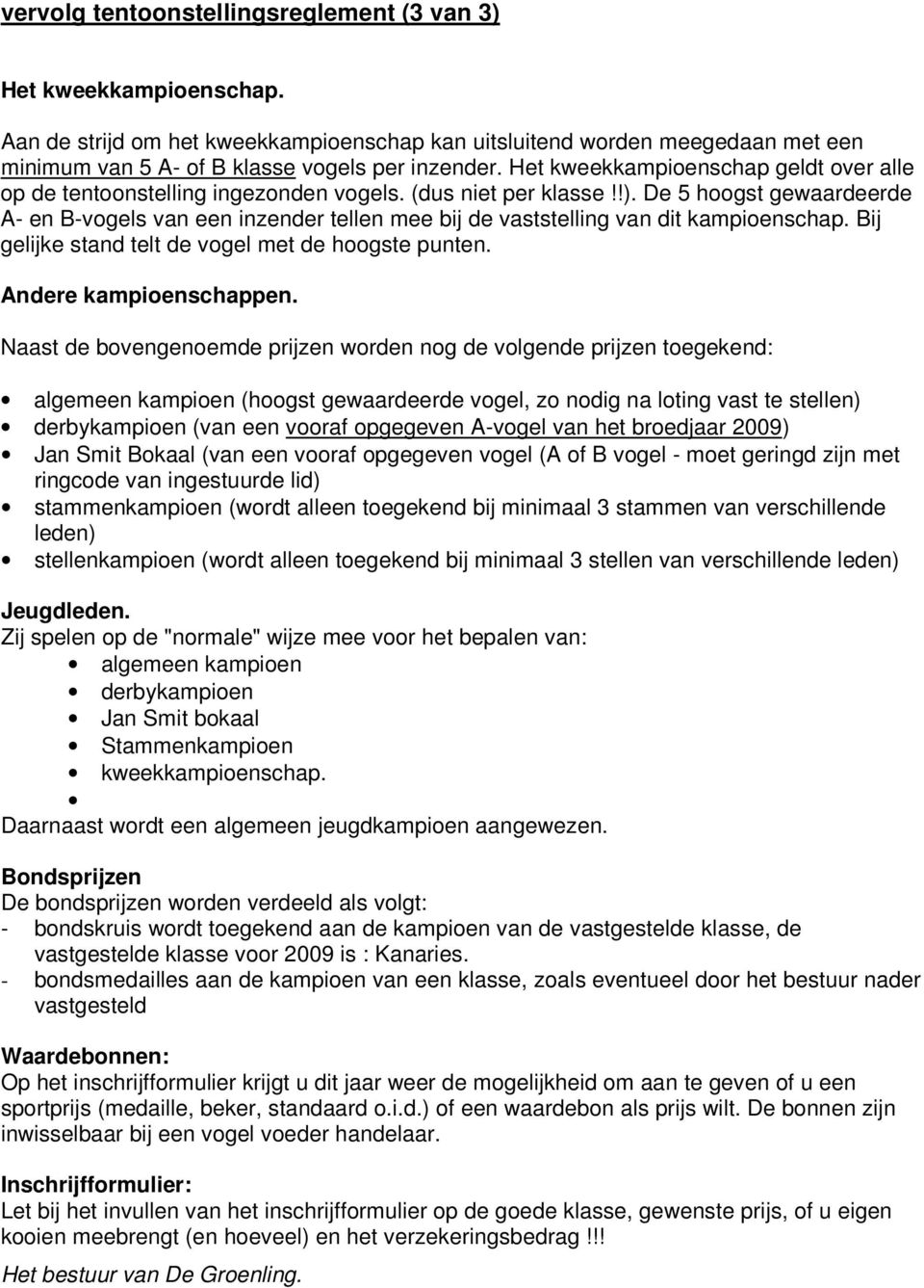 De 5 hoogst gewaardeerde A- en B-vogels van een inzender tellen mee bij de vaststelling van dit kampioenschap. Bij gelijke stand telt de vogel met de hoogste punten. Andere kampioenschappen.