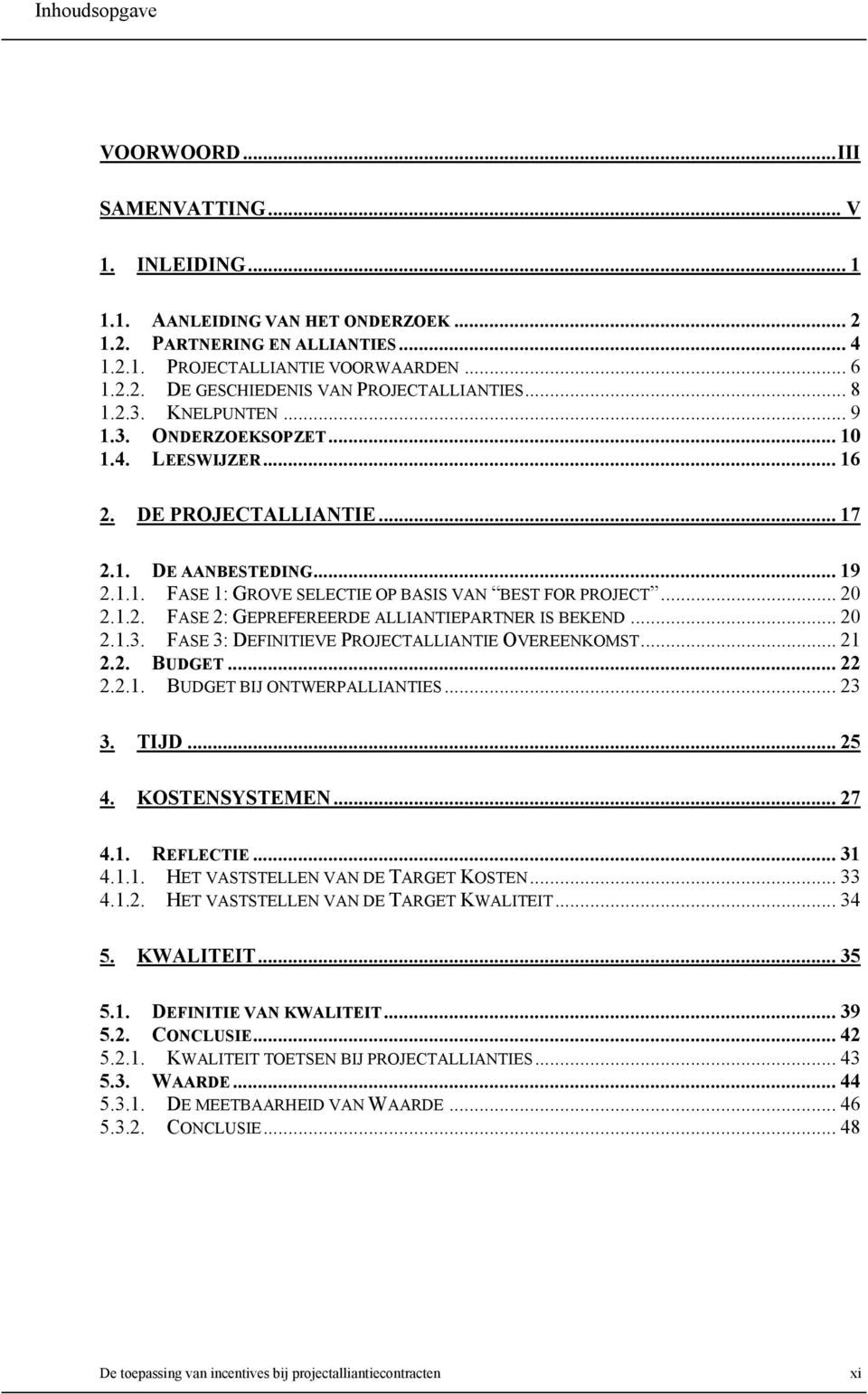 1.2. FASE 2: GEPREFEREERDE ALLIANTIEPARTNER IS BEKEND... 20 2.1.3. FASE 3: DEFINITIEVE PROJECTALLIANTIE OVEREENKOMST... 21 2.2. BUDGET... 22 2.2.1. BUDGET BIJ ONTWERPALLIANTIES... 23 3. TIJD... 25 4.