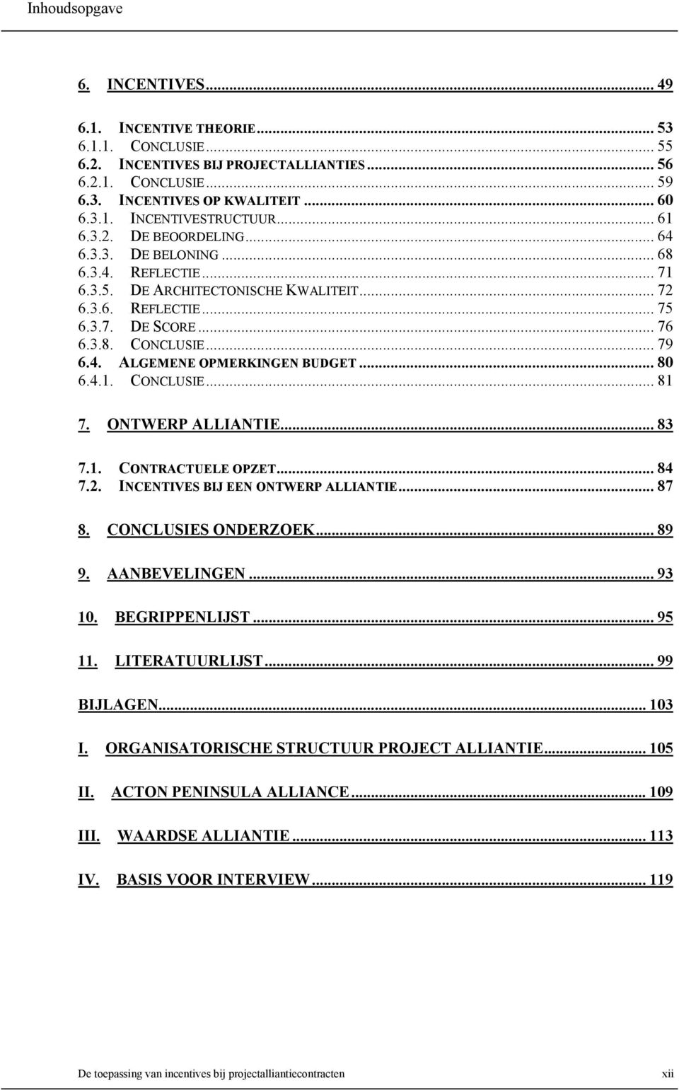 .. 80 6.4.1. CONCLUSIE... 81 7. ONTWERP ALLIANTIE... 83 7.1. CONTRACTUELE OPZET... 84 7.2. INCENTIVES BIJ EEN ONTWERP ALLIANTIE... 87 8. CONCLUSIES ONDERZOEK... 89 9. AANBEVELINGEN... 93 10.