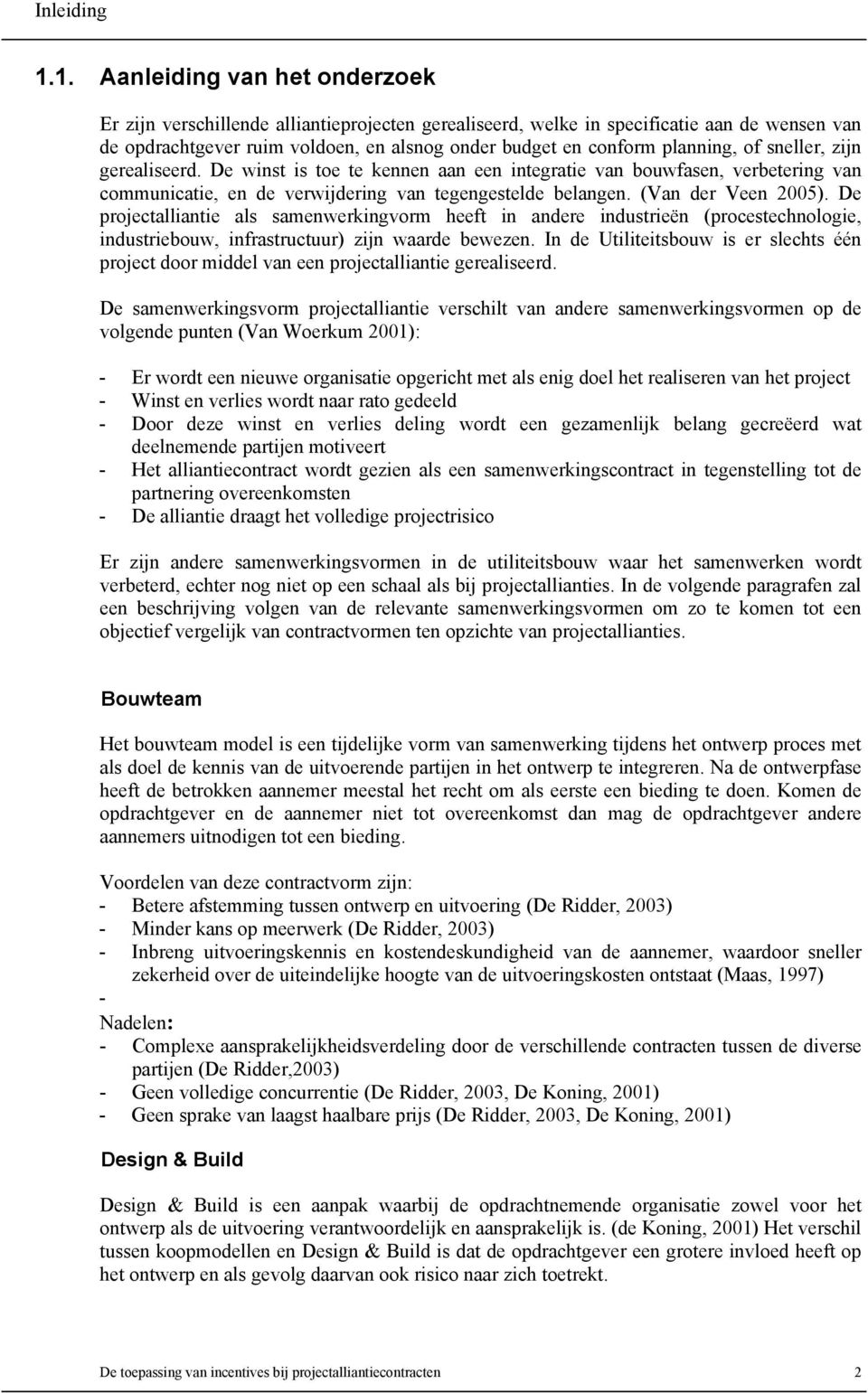 planning, of sneller, zijn gerealiseerd. De winst is toe te kennen aan een integratie van bouwfasen, verbetering van communicatie, en de verwijdering van tegengestelde belangen. (Van der Veen 2005).