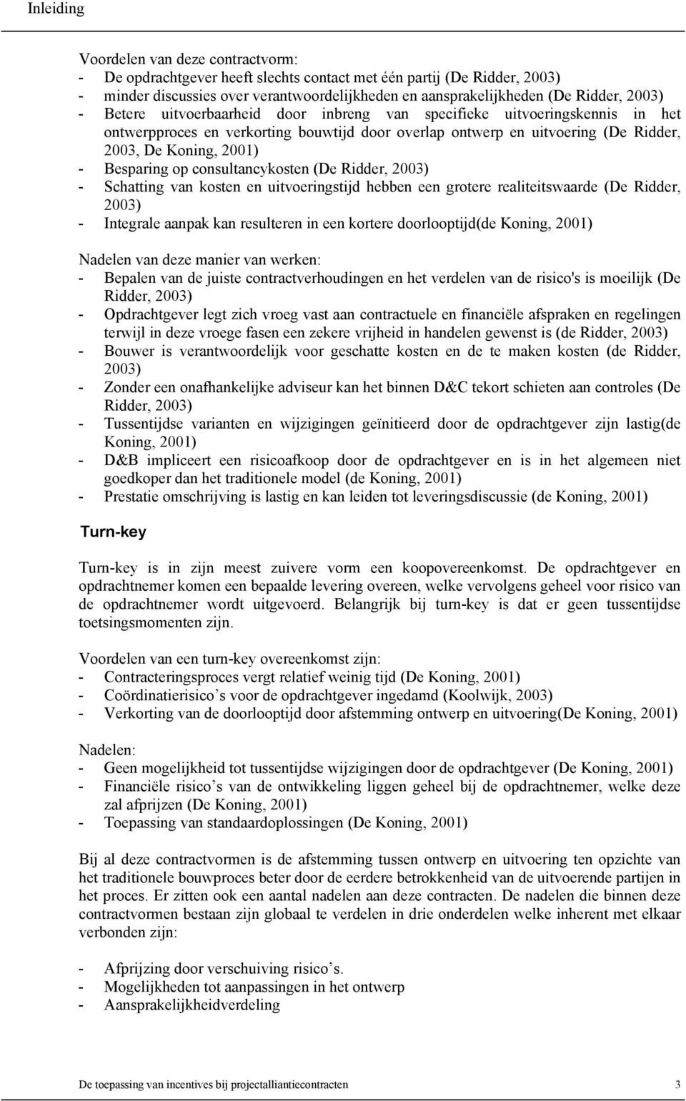 Besparing op consultancykosten (De Ridder, 2003) - Schatting van kosten en uitvoeringstijd hebben een grotere realiteitswaarde (De Ridder, 2003) - Integrale aanpak kan resulteren in een kortere