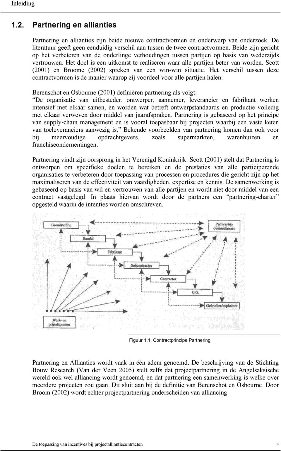 Het doel is een uitkomst te realiseren waar alle partijen beter van worden. Scott (2001) en Broome (2002) spreken van een win-win situatie.