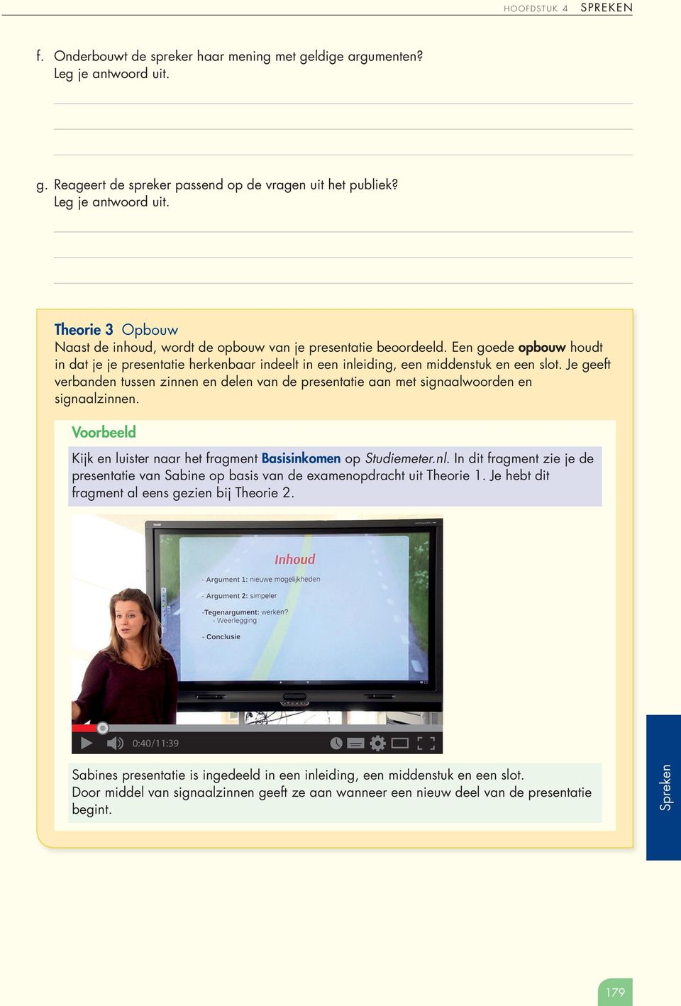 Je geeft verbanden tussen zinnen en delen van de presentatie aan met signaalwoorden en signaalzinnen. Voorbeeld Kijk en luister naar het fragment Basisinkomen op Studiemeter.nl.