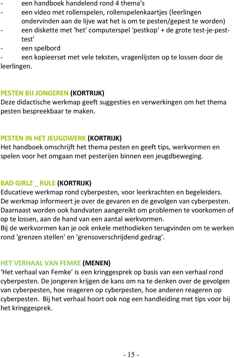 PESTEN BIJ JONGEREN (KORTRIJK) Deze didactische werkmap geeft suggesties en verwerkingen om het thema pesten bespreekbaar te maken.