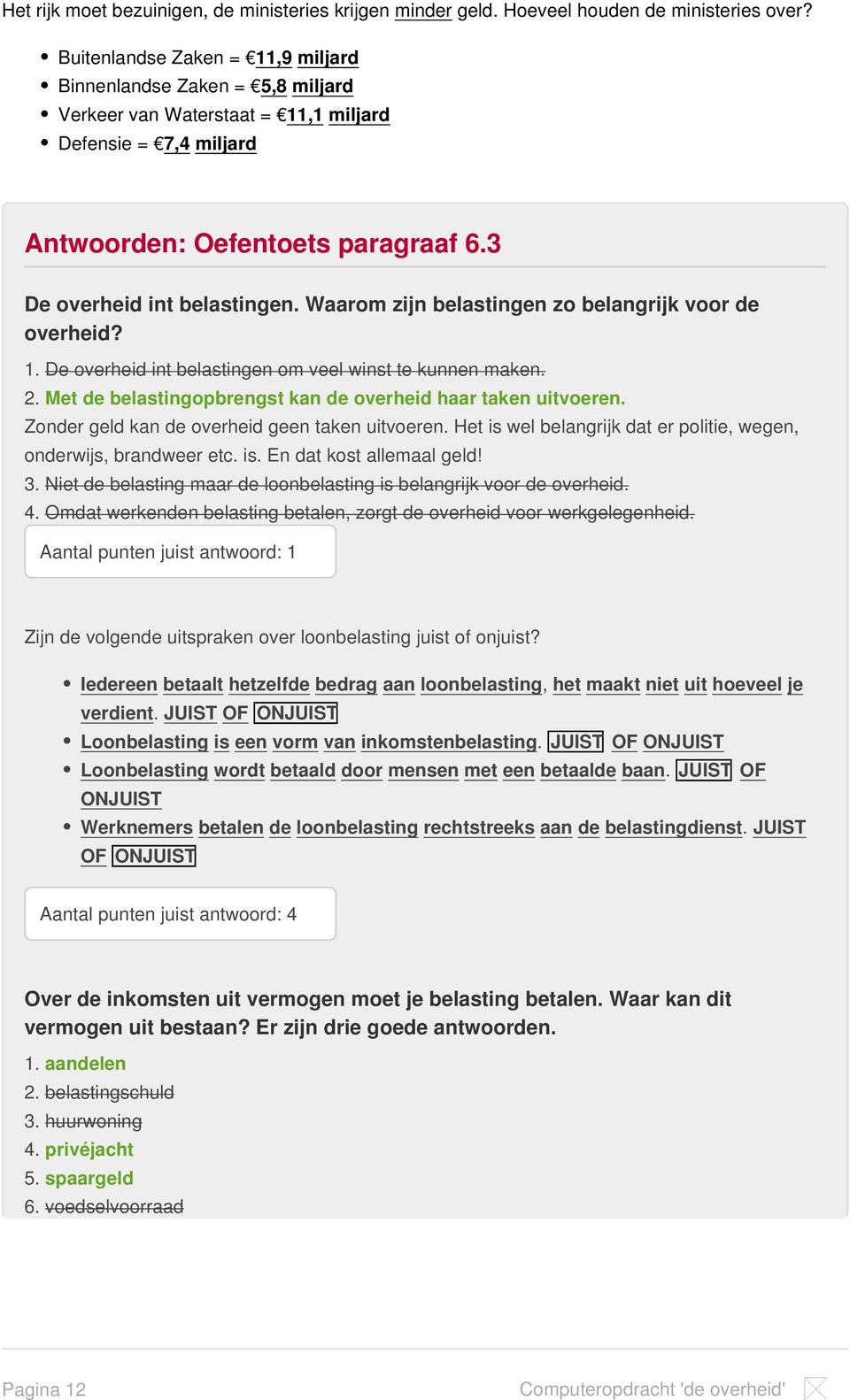 Waarom zijn belastingen zo belangrijk voor de overheid? 1. De overheid int belastingen om veel winst te kunnen maken. 2. Met de belastingopbrengst kan de overheid haar taken uitvoeren.