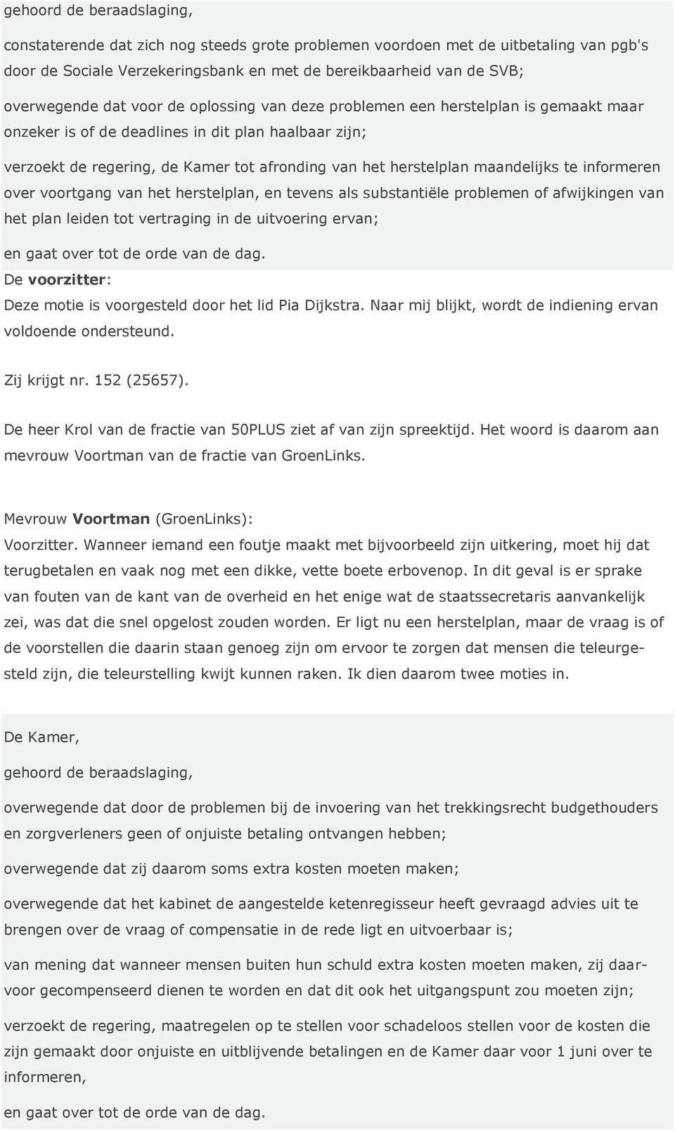 voortgang van het herstelplan, en tevens als substantiële problemen of afwijkingen van het plan leiden tot vertraging in de uitvoering ervan; Deze motie is voorgesteld door het lid Pia Dijkstra.