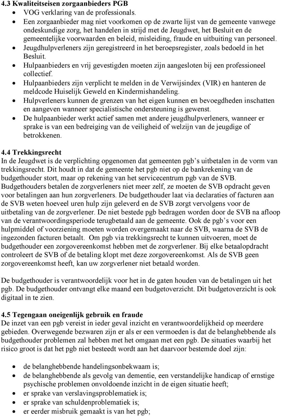 misleiding, fraude en uitbuiting van personeel. Jeugdhulpverleners zijn geregistreerd in het beroepsregister, zoals bedoeld in het Besluit.