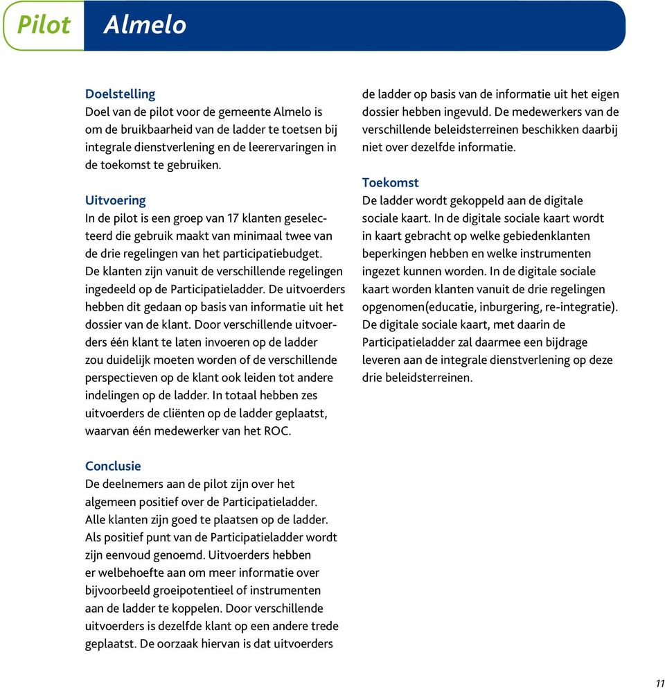 De klanten zijn vanuit de verschillende regelingen ingedeeld op de Participatieladder. De uitvoerders hebben dit gedaan op basis van informatie uit het dossier van de klant.