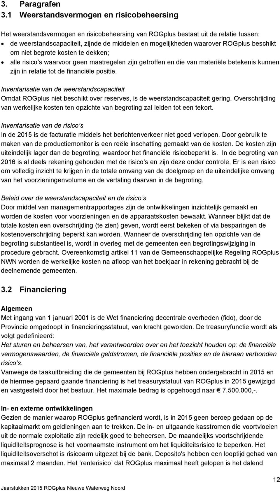 ROGplus beschikt om niet begrote kosten te dekken; alle risico s waarvoor geen maatregelen zijn getroffen en die van materiële betekenis kunnen zijn in relatie tot de financiële positie.