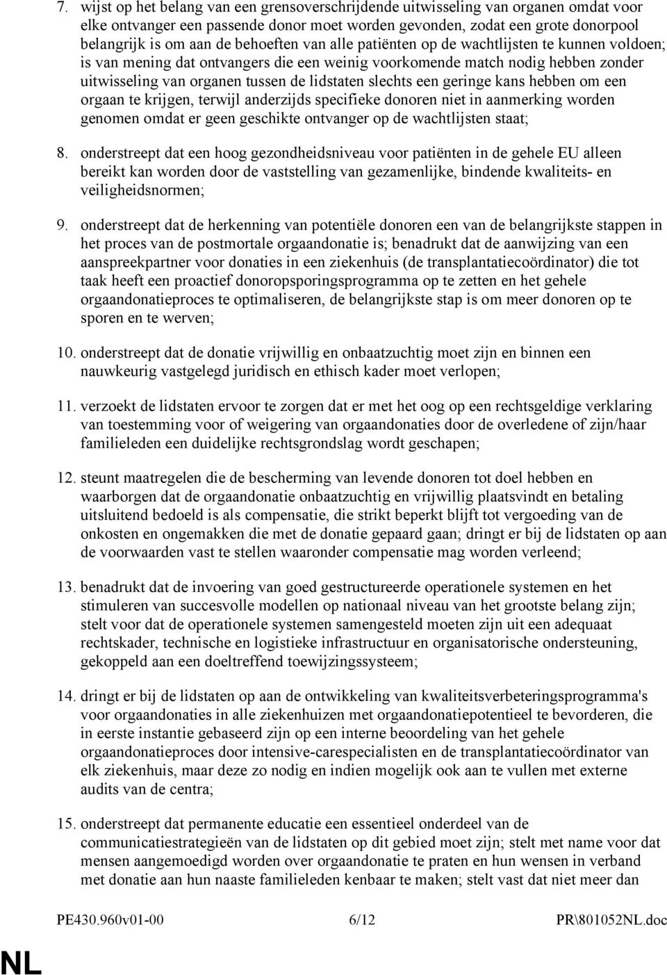 slechts een geringe kans hebben om een orgaan te krijgen, terwijl anderzijds specifieke donoren niet in aanmerking worden genomen omdat er geen geschikte ontvanger op de wachtlijsten staat; 8.