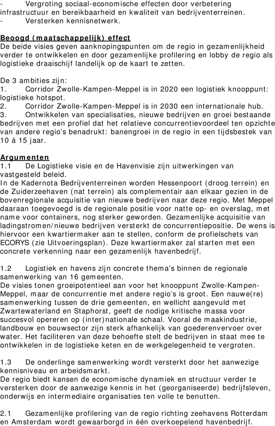 draaischijf landelijk op de kaart te zetten. De 3 ambities zijn: 1. Corridor Zwolle-Kampen-Meppel is in 2020 een logistiek knooppunt: logistieke hotspot. 2. Corridor Zwolle-Kampen-Meppel is in 2030 een internationale hub.
